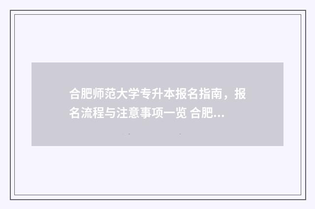 合肥师范大学专升本报名指南,报名流程与注意事项一览 合肥师范大学专升本专业