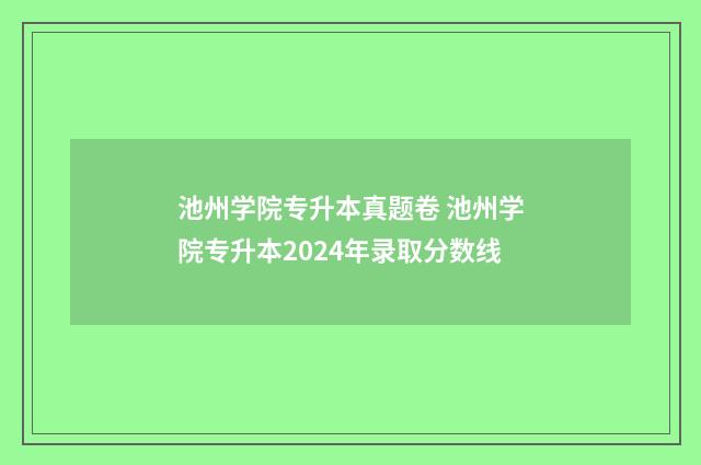 池州学院专升本真题卷 池州学院专升本2024年录取分数线