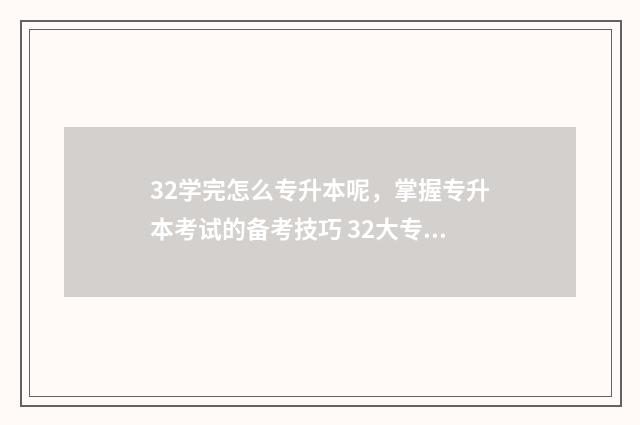 32学完怎么专升本呢，掌握专升本考试的备考技巧 32大专怎么升本