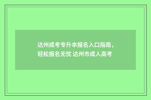 达州成考专升本报名入口指南，轻松报名无忧 达州市成人高考