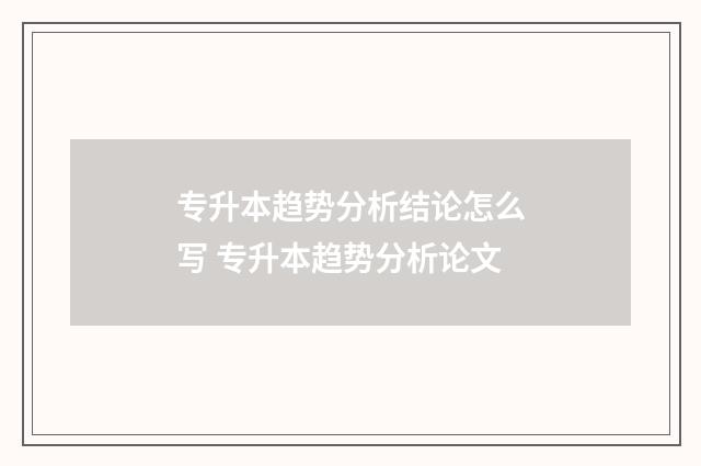 专升本趋势分析结论怎么写 专升本趋势分析论文