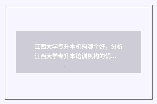 江西大学专升本机构哪个好,分析江西大学专升本培训机构的优缺点 江西大学专升本学费