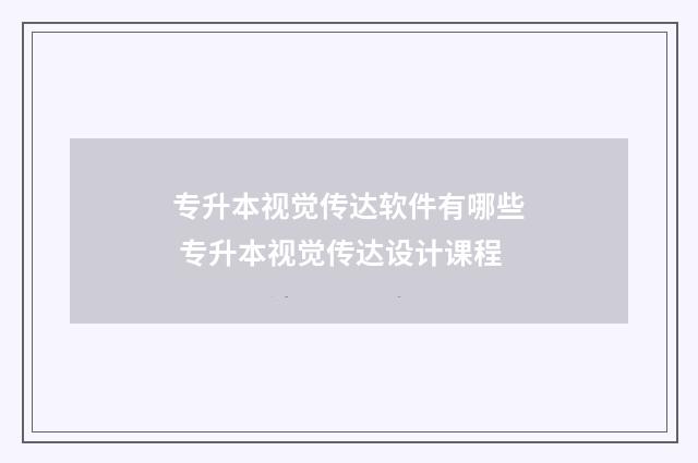 专升本视觉传达软件有哪些 专升本视觉传达设计课程
