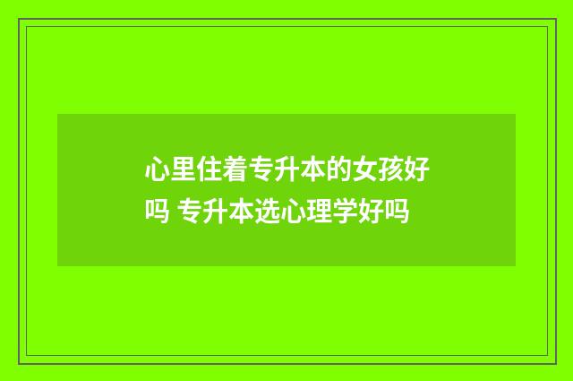 心里住着专升本的女孩好吗 专升本选心理学好吗