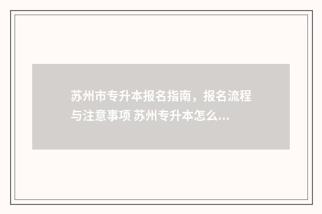 苏州市专升本报名指南,报名流程与注意事项 苏州专升本怎么报名