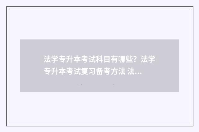 法学专升本考试科目有哪些?法学专升本考试复习备考方法 法学专升本考试考哪些科目内容