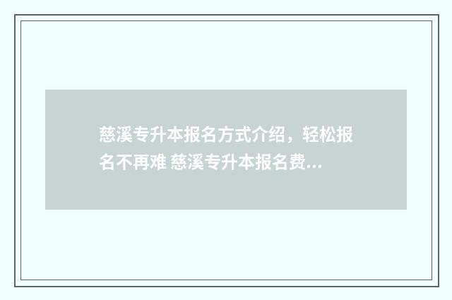 慈溪专升本报名方式介绍，轻松报名不再难 慈溪专升本报名费多少钱