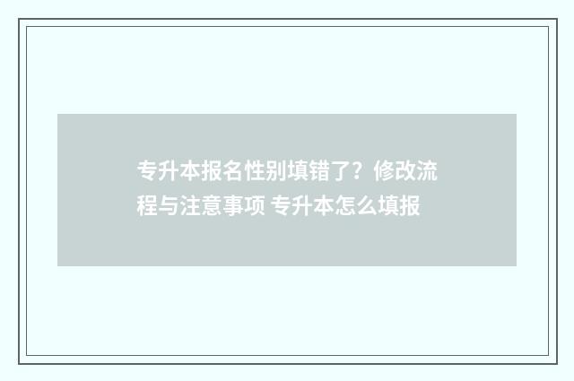 专升本报名性别填错了？修改流程与注意事项 专升本怎么填报