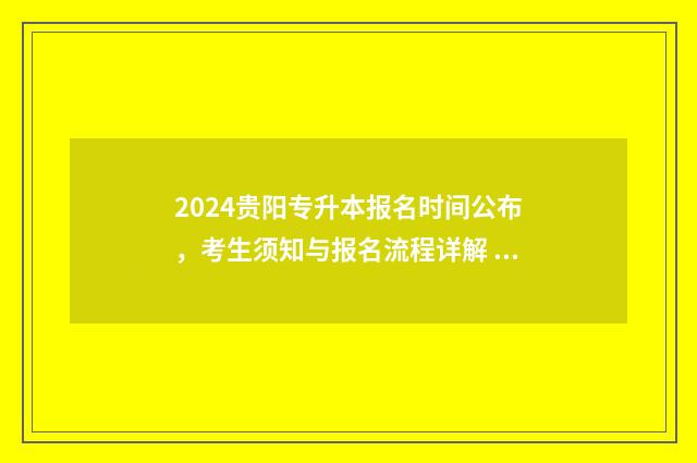 2024贵阳专升本报名时间公布,考生须知与报名流程详解 2024贵阳专升本考试地点