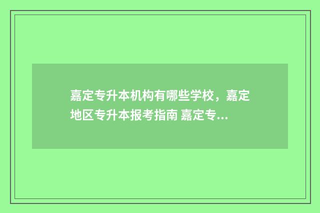 嘉定专升本机构有哪些学校,嘉定地区专升本报考指南 嘉定专科学校有哪些
