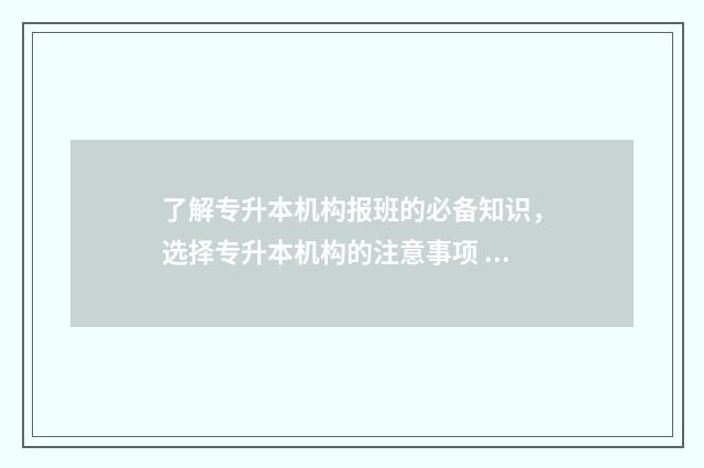 了解专升本机构报班的必备知识,选择专升本机构的注意事项 专升本机构是干嘛的