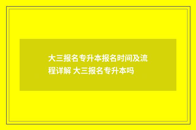 大三报名专升本报名时间及流程详解 大三报名专升本吗