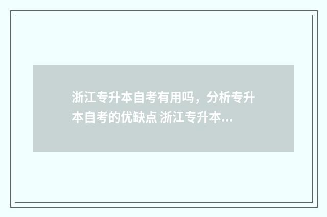 浙江专升本自考有用吗，分析专升本自考的优缺点 浙江专升本自考怎么报名
