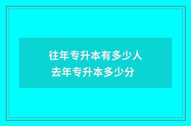 往年专升本有多少人 去年专升本多少分