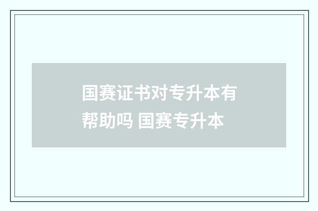 国赛证书对专升本有帮助吗 国赛专升本