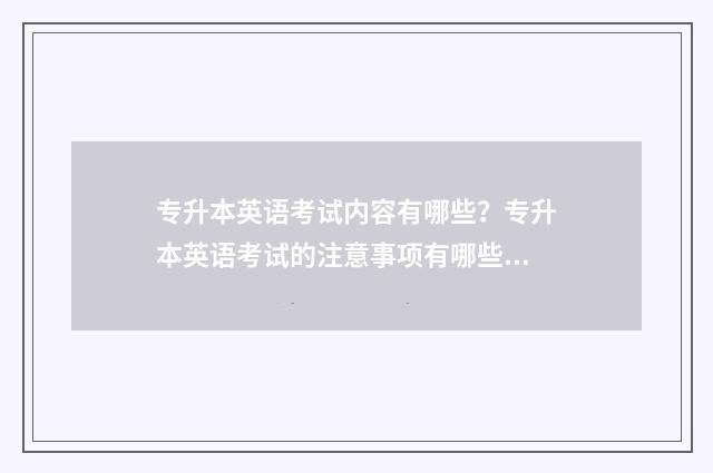 专升本英语考试内容有哪些?专升本英语考试的注意事项有哪些? 专升本英语考试试卷