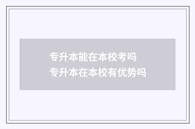 专升本能在本校考吗 专升本在本校有优势吗