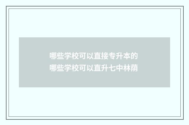 哪些学校可以直接专升本的 哪些学校可以直升七中林荫