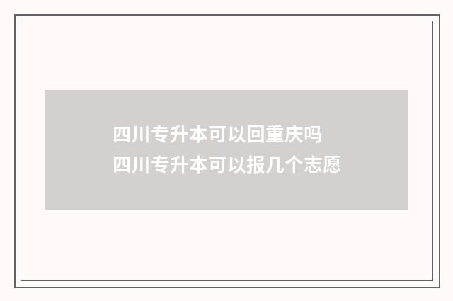 四川专升本可以回重庆吗 四川专升本可以报几个志愿