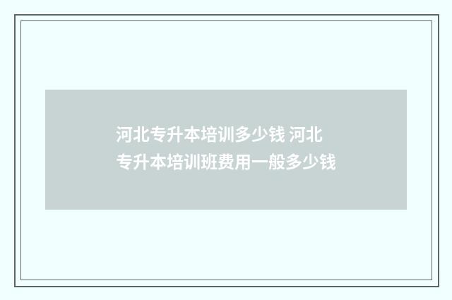 河北专升本培训多少钱 河北专升本培训班费用一般多少钱