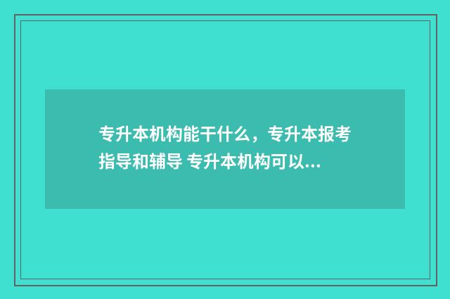 专升本机构能干什么，专升本报考指导和辅导 专升本机构可以恶心到什么程度