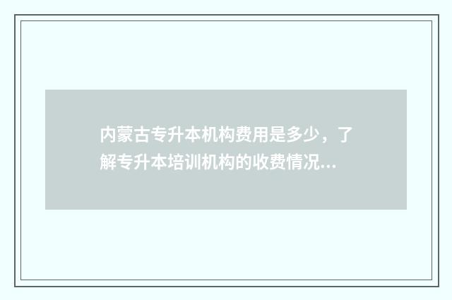 内蒙古专升本机构费用是多少,了解专升本培训机构的收费情况 内蒙古专升本机构哪个好