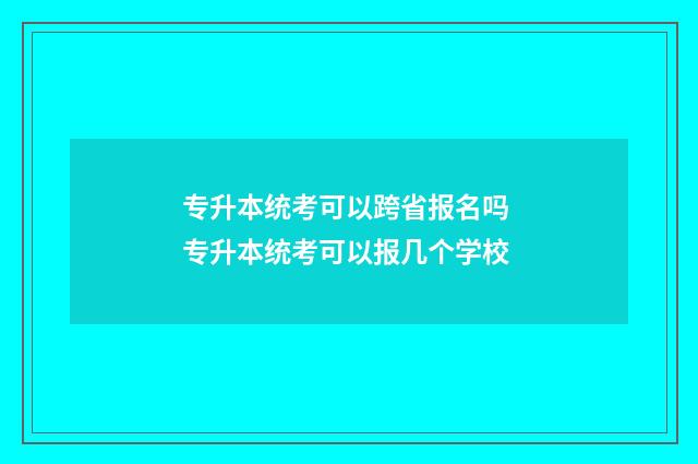 专升本统考可以跨省报名吗 专升本统考可以报几个学校