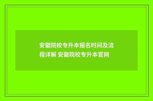 安徽院校专升本报名时间及流程详解 安徽院校专升本官网