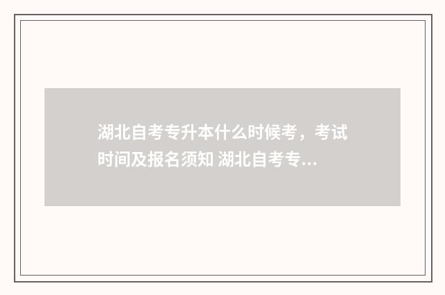 湖北自考专升本什么时候考，考试时间及报名须知 湖北自考专升本可以考几次