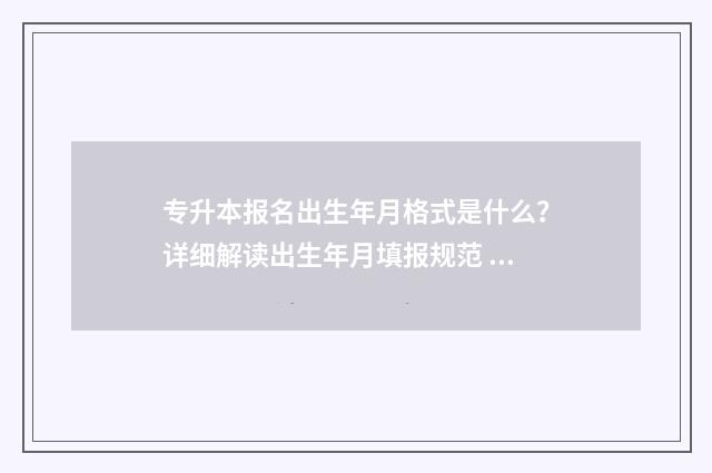 专升本报名出生年月格式是什么？详细解读出生年月填报规范 专升本报名出生日期选不中