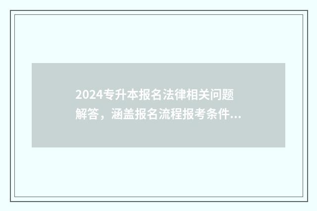 2024专升本报名法律相关问题解答，涵盖报名流程报考条件及法律专业知识提升 2024专升本报名政策