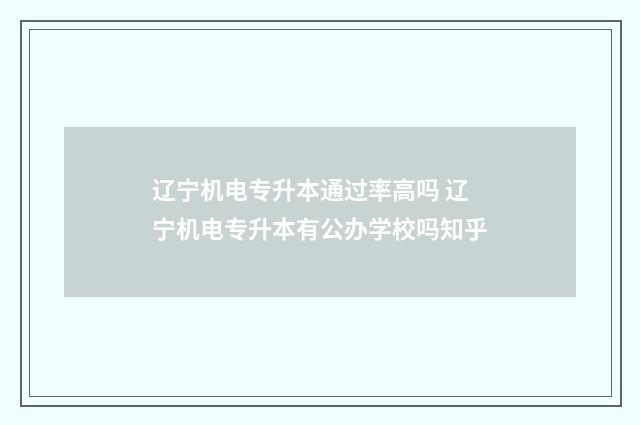 辽宁机电专升本通过率高吗 辽宁机电专升本有公办学校吗知乎