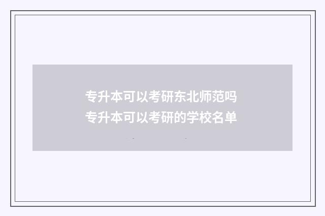 专升本可以考研东北师范吗 专升本可以考研的学校名单