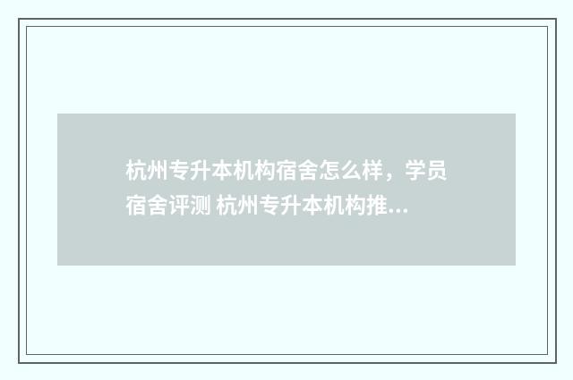 杭州专升本机构宿舍怎么样，学员宿舍评测 杭州专升本机构推荐