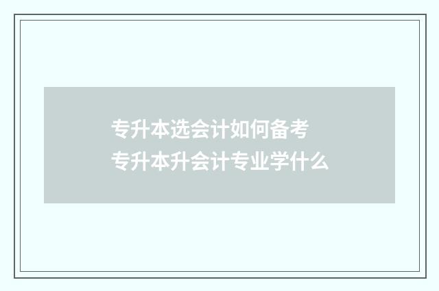 专升本选会计如何备考 专升本升会计专业学什么