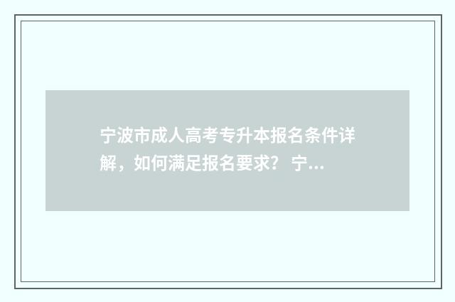 宁波市成人高考专升本报名条件详解，如何满足报名要求？ 宁波成人高考网
