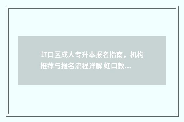 虹口区成人专升本报名指南,机构推荐与报名流程详解 虹口教育考试中心官网