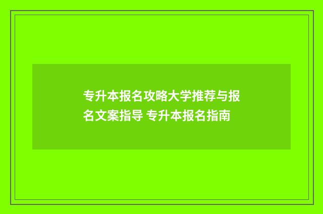 专升本报名攻略大学推荐与报名文案指导 专升本报名指南