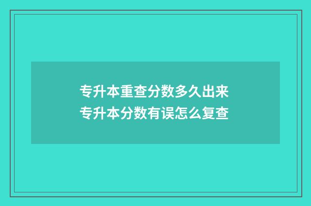 专升本重查分数多久出来 专升本分数有误怎么复查
