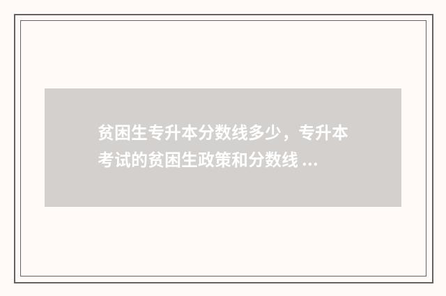 贫困生专升本分数线多少，专升本考试的贫困生政策和分数线 贫困生专升本加分吗