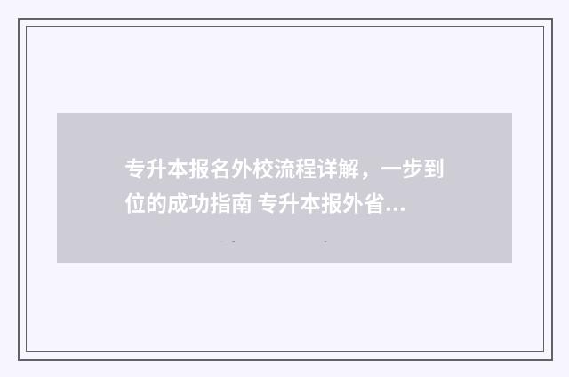 专升本报名外校流程详解，一步到位的成功指南 专升本报外省学院有什么好处