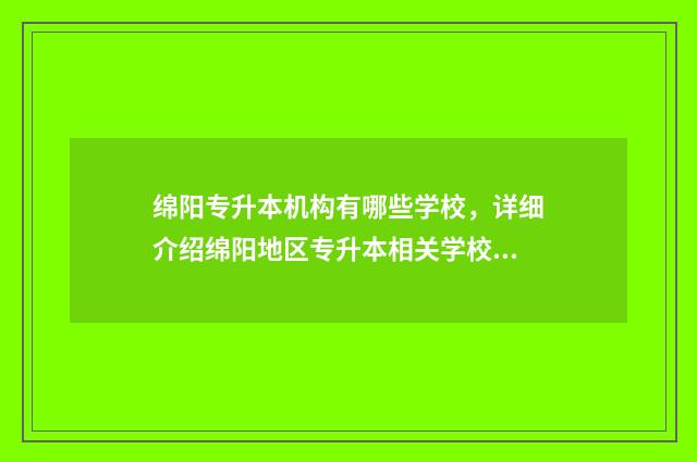 绵阳专升本机构有哪些学校,详细介绍绵阳地区专升本相关学校 绵阳专升本机构排名