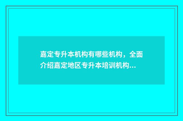嘉定专升本机构有哪些机构，全面介绍嘉定地区专升本培训机构 上海嘉定有哪些大专或者中专