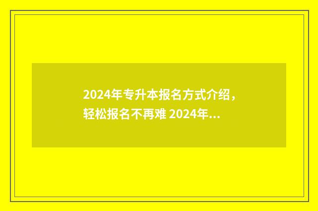 2024年专升本报名方式介绍，轻松报名不再难 2024年专升本报名入口
