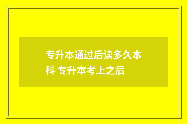 专升本通过后读多久本科 专升本考上之后