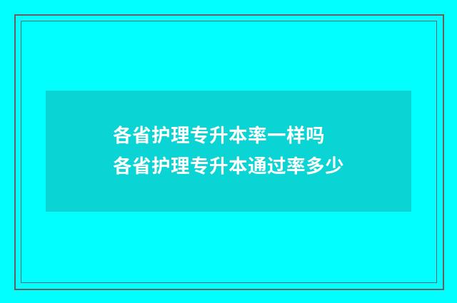 各省护理专升本率一样吗 各省护理专升本通过率多少
