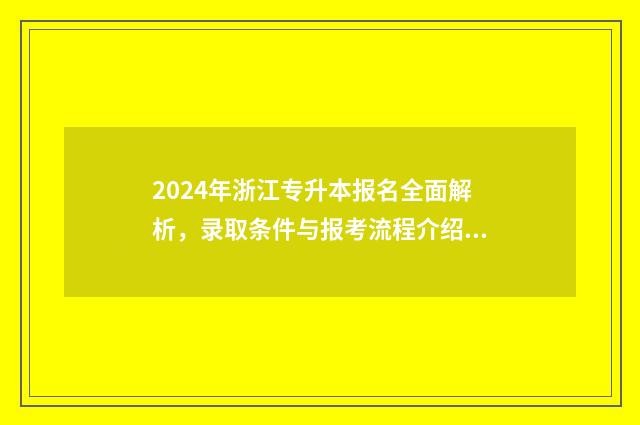 2024年浙江专升本报名全面解析，录取条件与报考流程介绍 2024年浙江专升本学校及专业