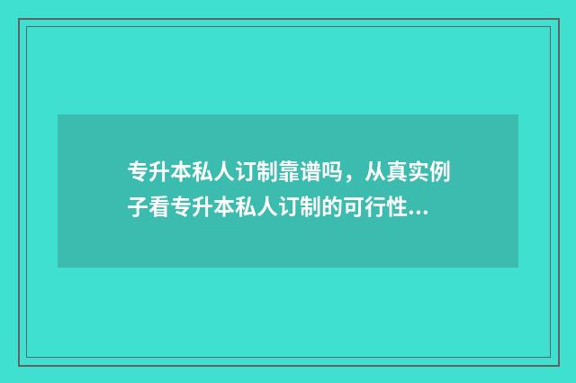 专升本私人订制靠谱吗,从真实例子看专升本私人订制的可行性 专升本私人辅导