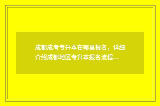 成都成考专升本在哪里报名，详细介绍成都地区专升本报名流程 成都成考专升本分数线是多少