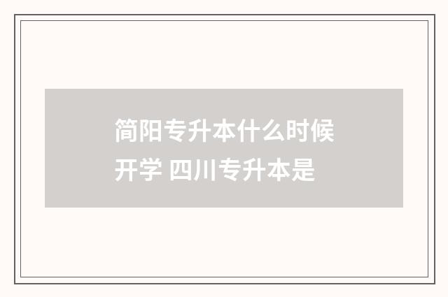 简阳专升本什么时候开学 四川专升本是